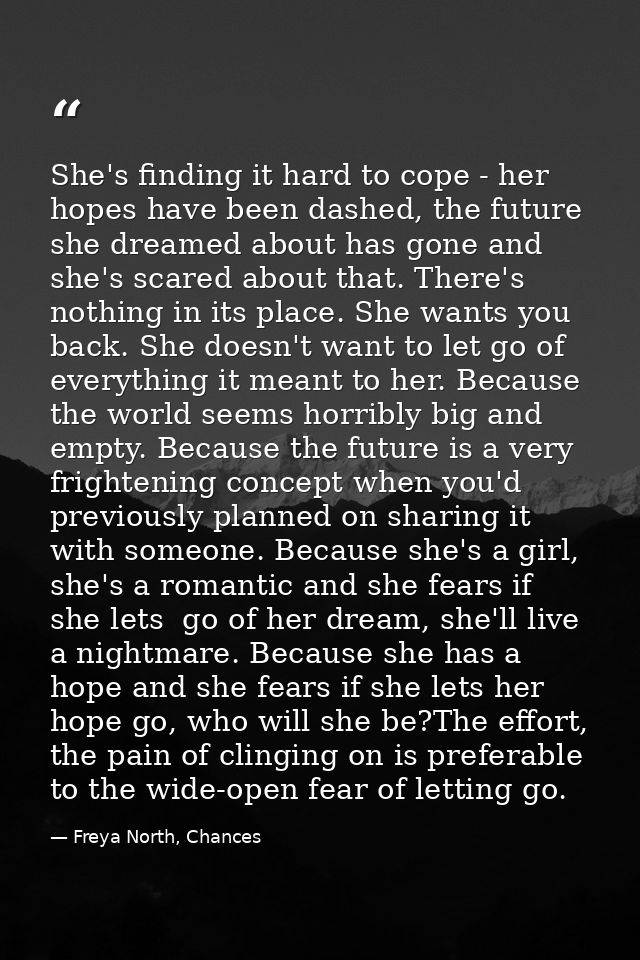 She's finding it hard to cope - her hopes have been dashed, the future she dreamed about has gone and she's scared about — Freya North, Chances