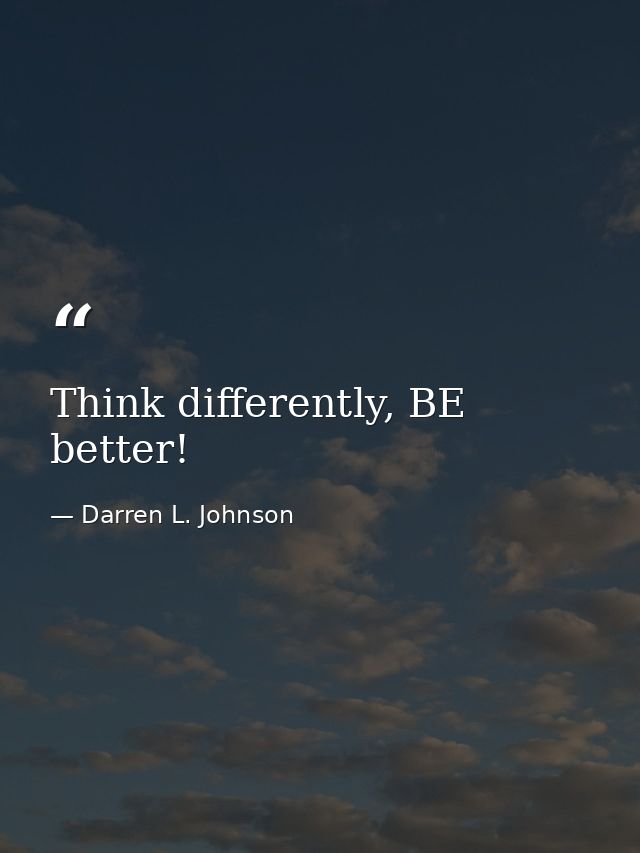 Think differently, BE better! — Darren L. Johnson
