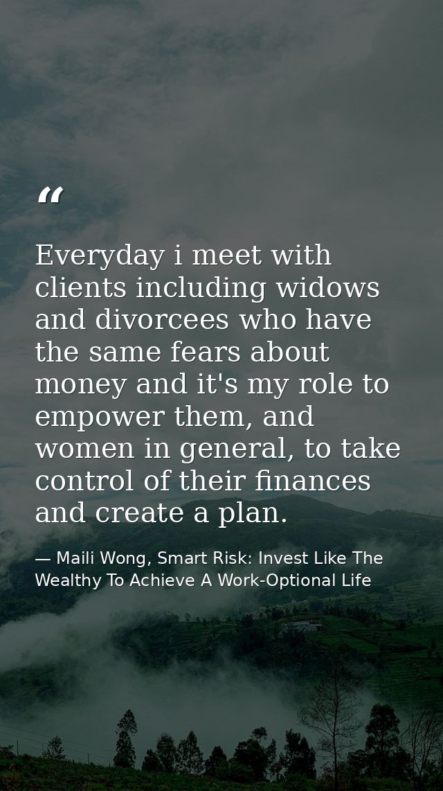 Everyday i meet with clients including widows and divorcees who have the same fears about money and it's my role to empo — Maili Wong, Smart Risk: Invest Like The Wealthy To Achieve A Work-Optional Life