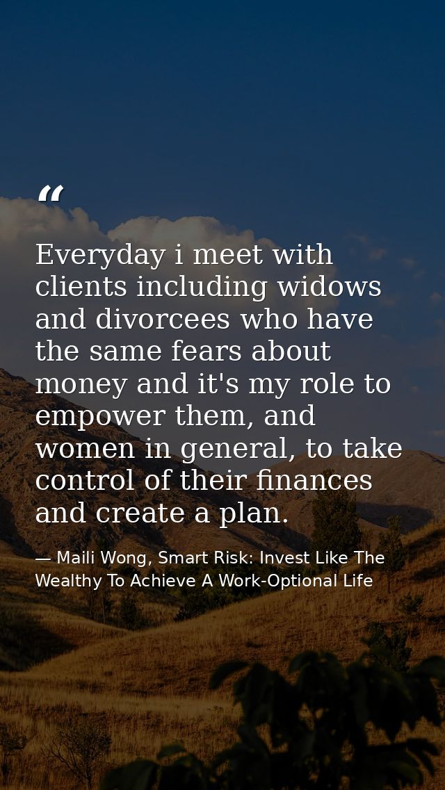 Everyday i meet with clients including widows and divorcees who have the same fears about money and it's my role to empo — Maili Wong, Smart Risk: Invest Like The Wealthy To Achieve A Work-Optional Life