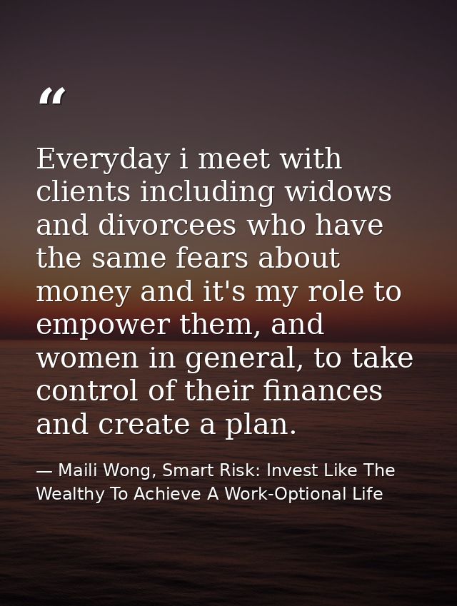 Everyday i meet with clients including widows and divorcees who have the same fears about money and it's my role to empo — Maili Wong, Smart Risk: Invest Like The Wealthy To Achieve A Work-Optional Life