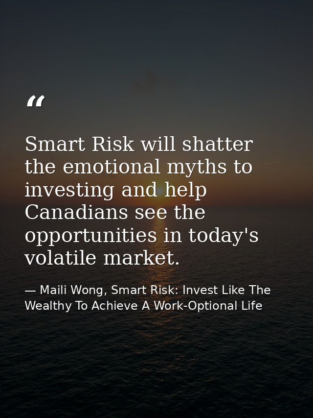 Smart Risk will shatter the emotional myths to investing and help Canadians see the opportunities in today's volatile ma — Maili Wong, Smart Risk: Invest Like The Wealthy To Achieve A Work-Optional Life