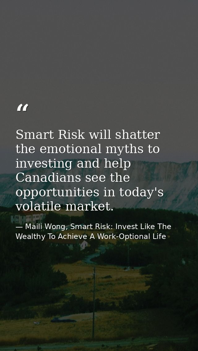 Smart Risk will shatter the emotional myths to investing and help Canadians see the opportunities in today's volatile ma — Maili Wong, Smart Risk: Invest Like The Wealthy To Achieve A Work-Optional Life