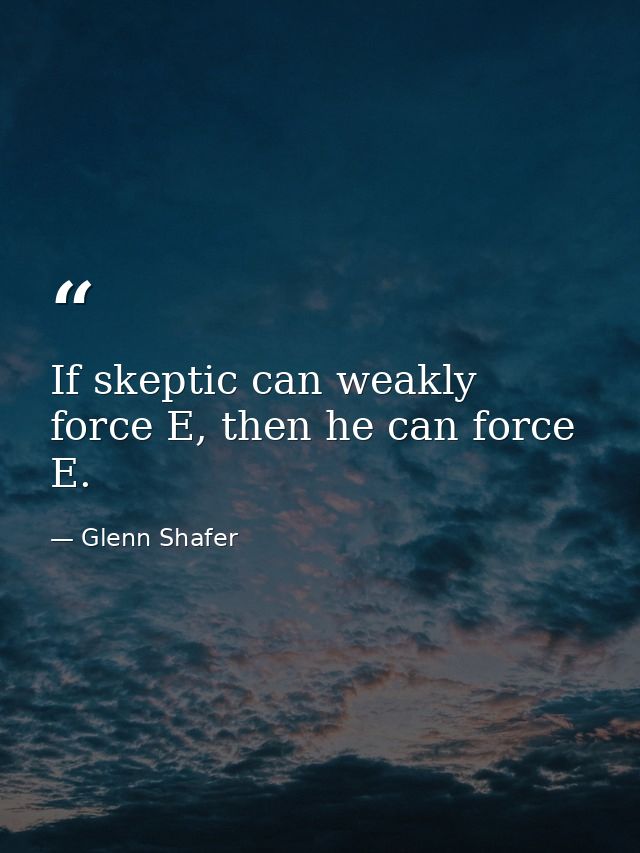 If skeptic can weakly force E, then he can force E. — Glenn Shafer