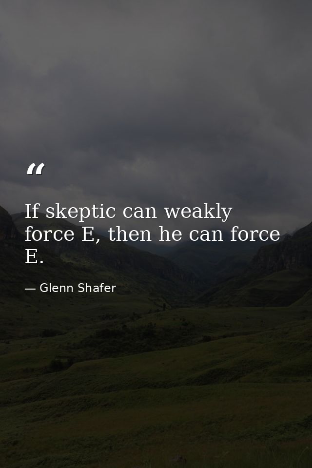 If skeptic can weakly force E, then he can force E. — Glenn Shafer