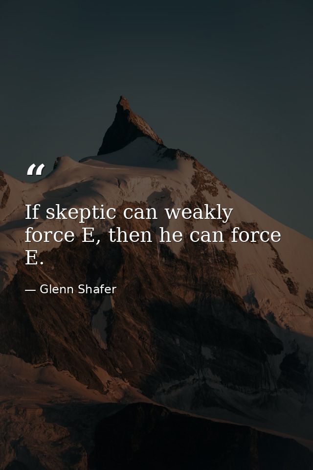 If skeptic can weakly force E, then he can force E. — Glenn Shafer