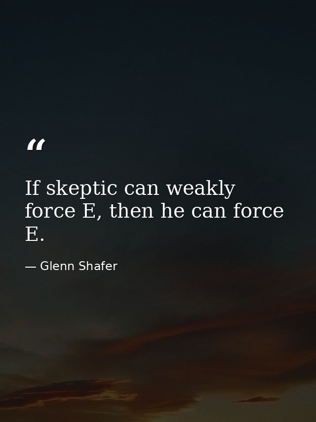 If skeptic can weakly force E, then he can force E. — Glenn Shafer