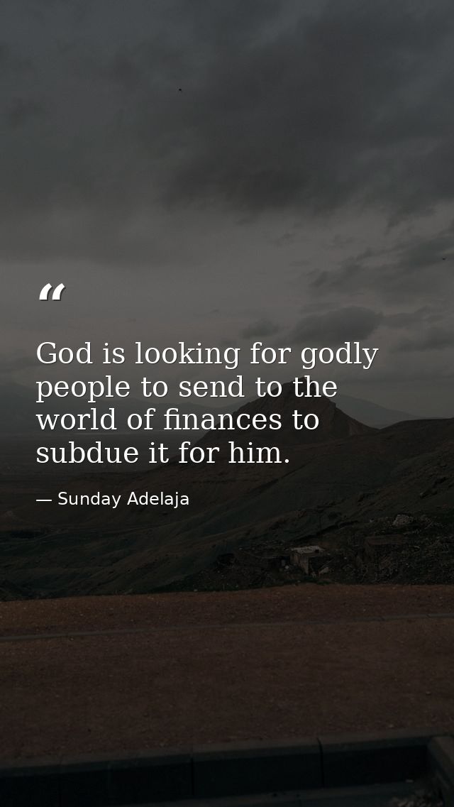 God is looking for godly people to send to the world of finances to subdue it for him. — Sunday Adelaja