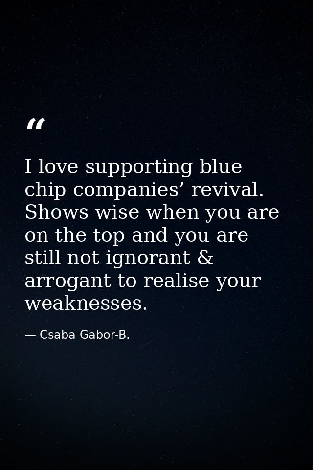 I love supporting blue chip companies’ revival. Shows wise when you are on the top and you are still not ignorant & arro — Csaba Gabor-B.