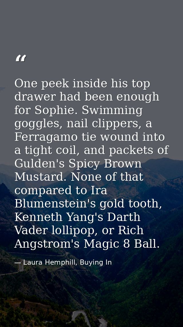 One peek inside his top drawer had been enough for Sophie. Swimming goggles, nail clippers, a Ferragamo tie wound into a — Laura Hemphill, Buying In
