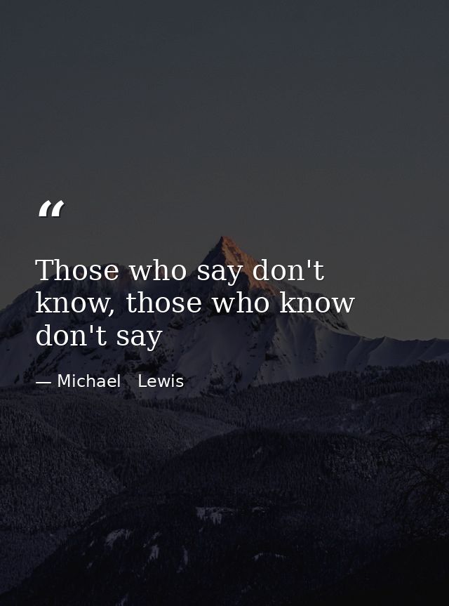 Those who say don't know, those who know don't say — Michael   Lewis