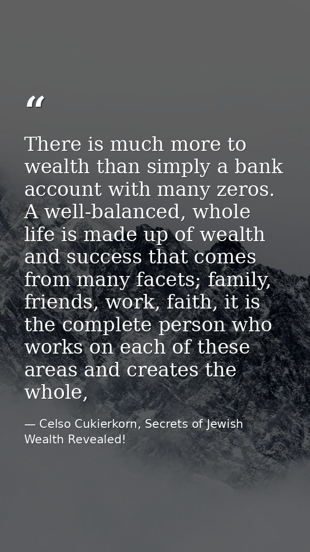There is much more to wealth than simply a bank account with many zeros. A well-balanced, whole life is made up of wealt — Celso Cukierkorn, Secrets of Jewish Wealth Revealed!