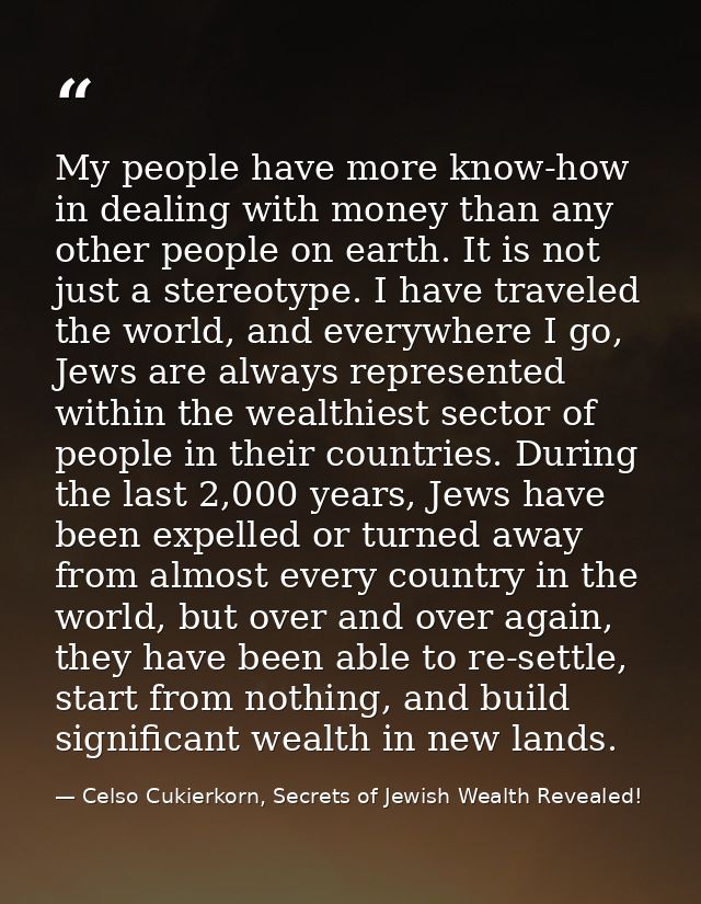 My people have more know-how in dealing with money than any other people on earth. It is not just a stereotype. I have t — Celso Cukierkorn, Secrets of Jewish Wealth Revealed!