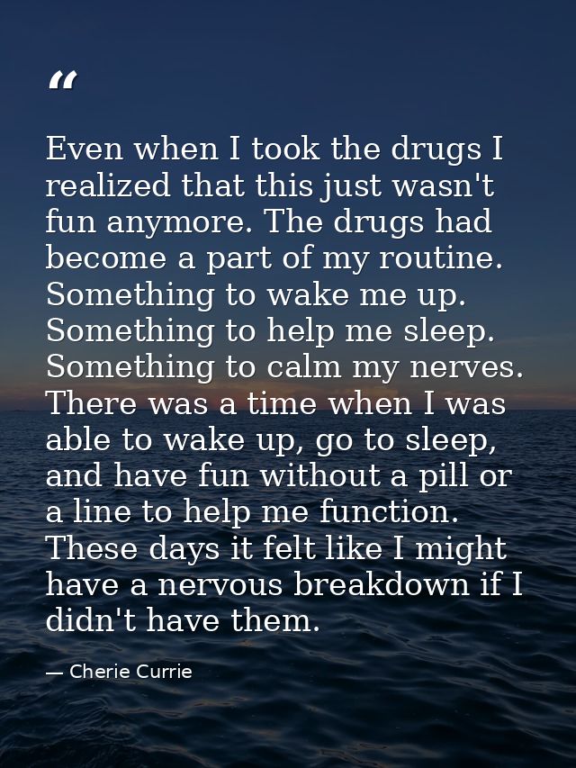Even when I took the drugs I realized that this just wasn't fun anymore. The drugs had become a part of my routine. Some — Cherie Currie