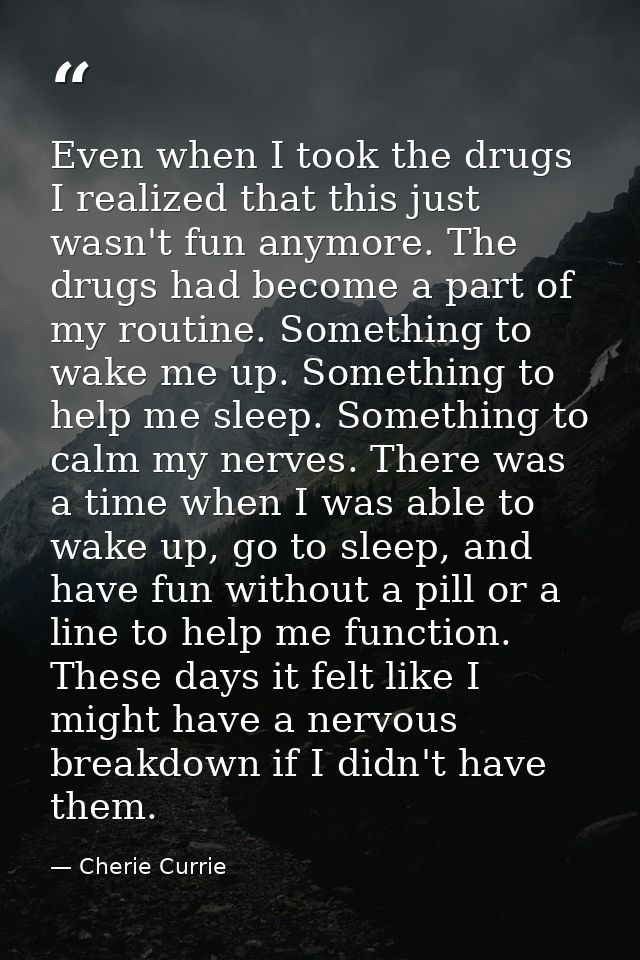 Even when I took the drugs I realized that this just wasn't fun anymore. The drugs had become a part of my routine. Some — Cherie Currie