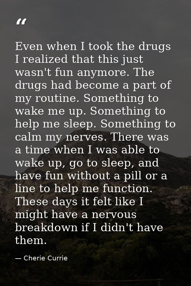 Even when I took the drugs I realized that this just wasn't fun anymore. The drugs had become a part of my routine. Some — Cherie Currie