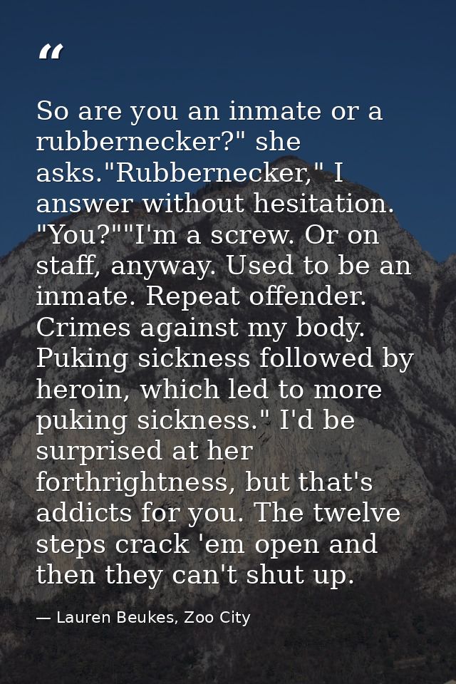 So are you an inmate or a rubbernecker?" she asks."Rubbernecker," I answer without hesitation. "You?""I'm a screw. Or on — Lauren Beukes, Zoo City