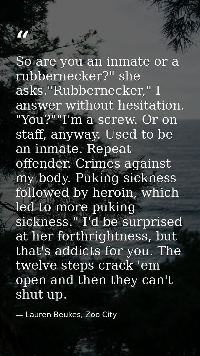 So are you an inmate or a rubbernecker?" she asks."Rubbernecker," I answer without hesitation. "You?""I'm a screw. Or on — Lauren Beukes, Zoo City