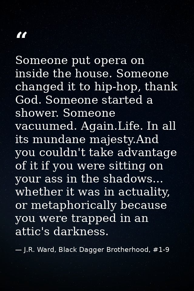 Someone put opera on inside the house. Someone changed it to hip-hop, thank God. Someone started a shower. Someone vacuu — J.R. Ward, Black Dagger Brotherhood, #1-9