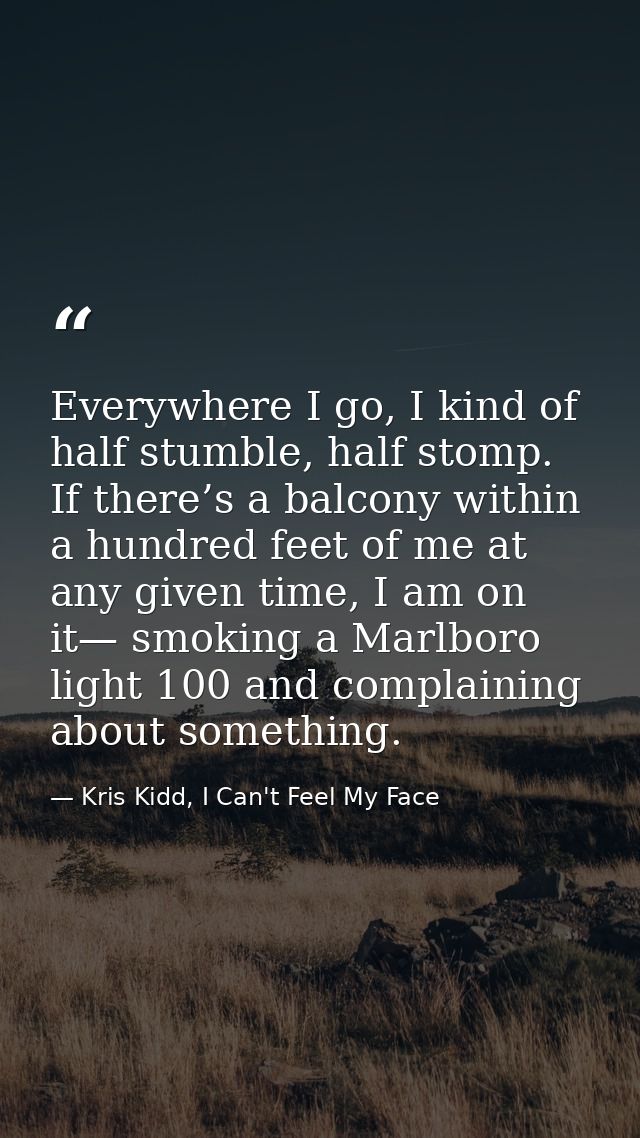 Everywhere I go, I kind of half stumble, half stomp. If there’s a balcony within a hundred feet of me at any given time, — Kris Kidd, I Can't Feel My Face