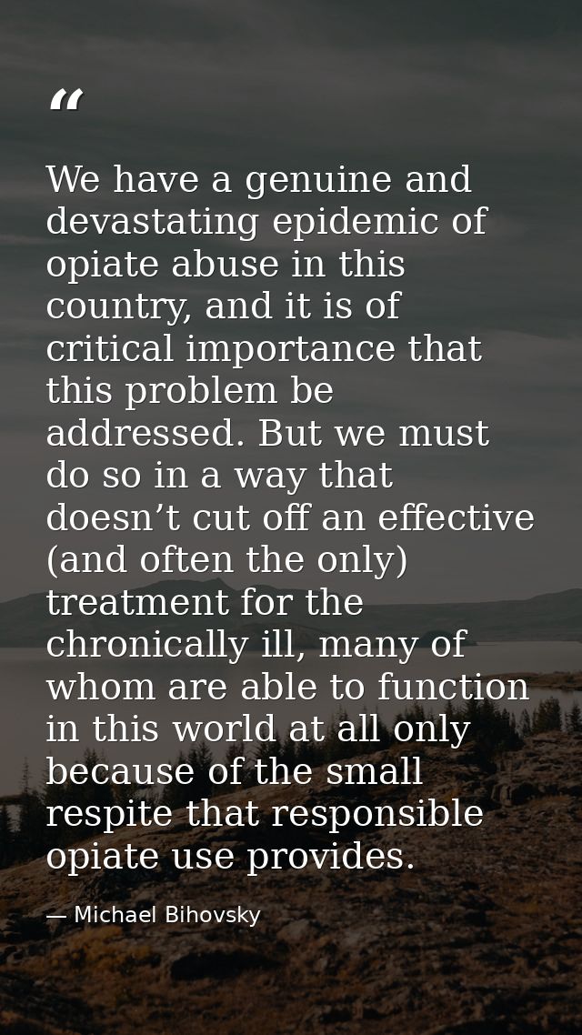 We have a genuine and devastating epidemic of opiate abuse in this country, and it is of critical importance that this p — Michael Bihovsky