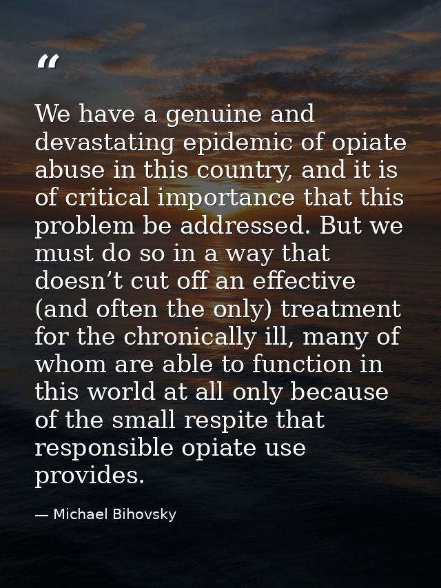 We have a genuine and devastating epidemic of opiate abuse in this country, and it is of critical importance that this p — Michael Bihovsky