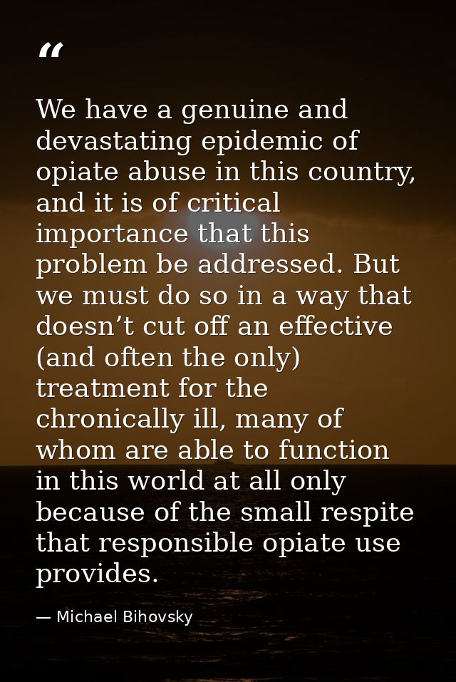 We have a genuine and devastating epidemic of opiate abuse in this country, and it is of critical importance that this p — Michael Bihovsky