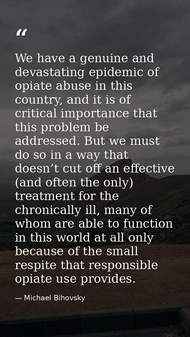 We have a genuine and devastating epidemic of opiate abuse in this country, and it is of critical importance that this p — Michael Bihovsky