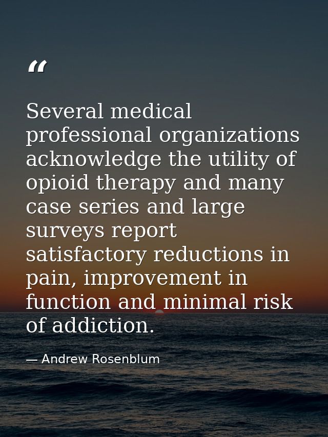 Several medical professional organizations acknowledge the utility of opioid therapy and many case series and large surv — Andrew Rosenblum