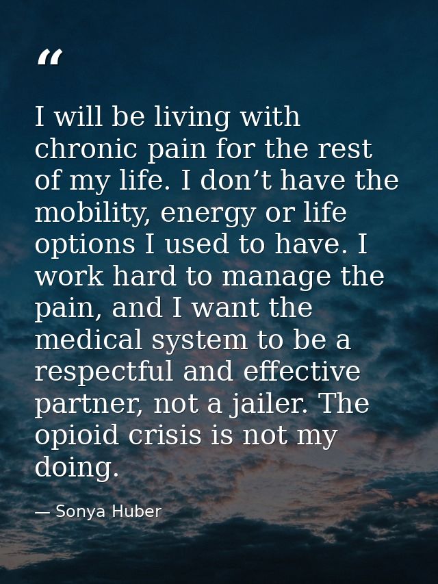 I will be living with chronic pain for the rest of my life. I don’t have the mobility, energy or life options I used to  — Sonya Huber