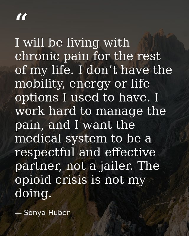 I will be living with chronic pain for the rest of my life. I don’t have the mobility, energy or life options I used to  — Sonya Huber