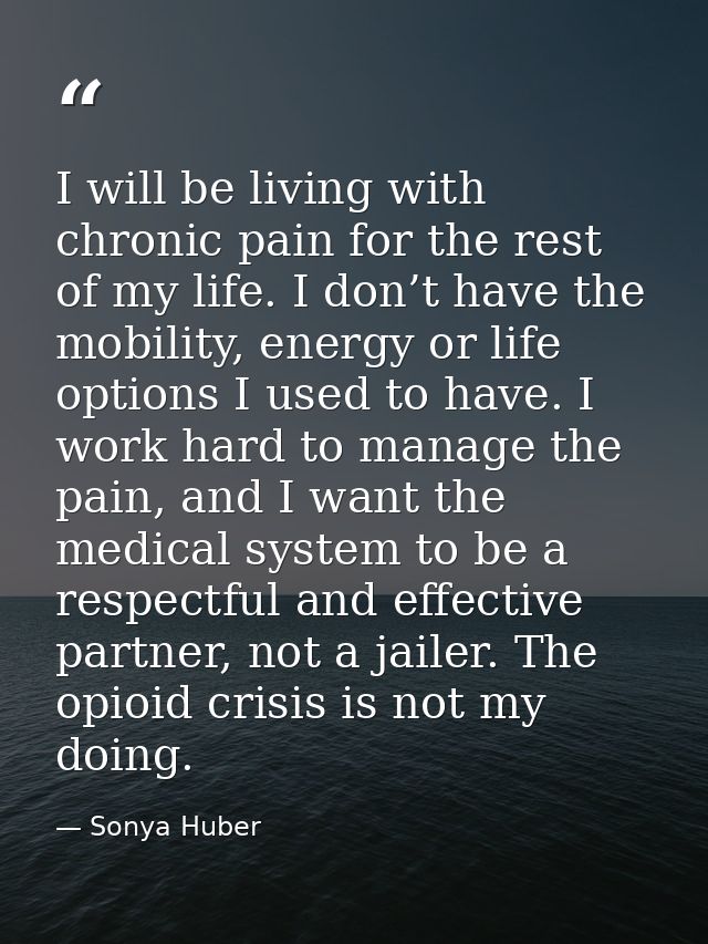 I will be living with chronic pain for the rest of my life. I don’t have the mobility, energy or life options I used to  — Sonya Huber