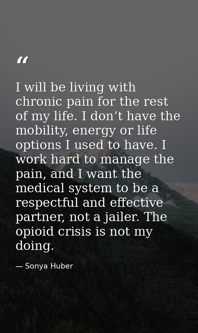 I will be living with chronic pain for the rest of my life. I don’t have the mobility, energy or life options I used to  — Sonya Huber
