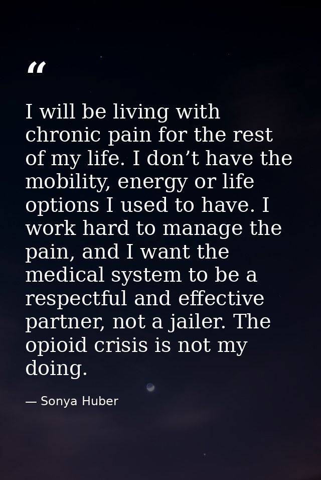 I will be living with chronic pain for the rest of my life. I don’t have the mobility, energy or life options I used to  — Sonya Huber