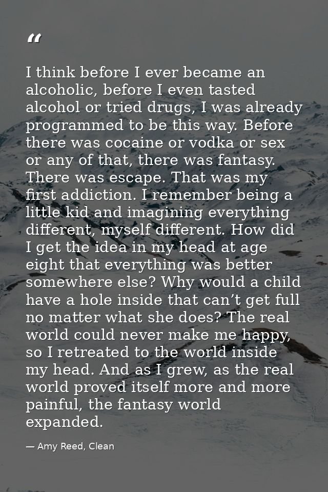 I think before I ever became an alcoholic, before I even tasted alcohol or tried drugs, I was already programmed to be t — Amy Reed, Clean