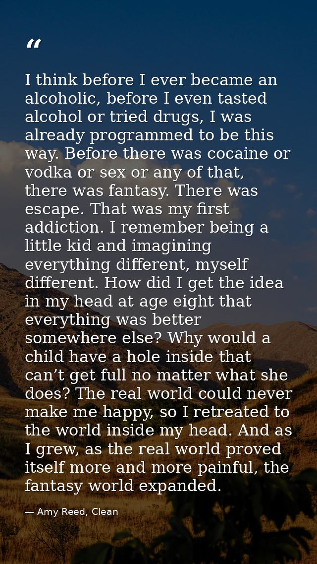 I think before I ever became an alcoholic, before I even tasted alcohol or tried drugs, I was already programmed to be t — Amy Reed, Clean