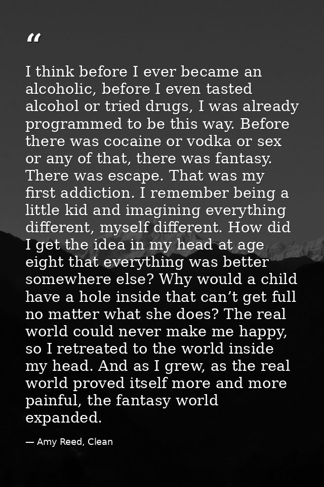 I think before I ever became an alcoholic, before I even tasted alcohol or tried drugs, I was already programmed to be t — Amy Reed, Clean