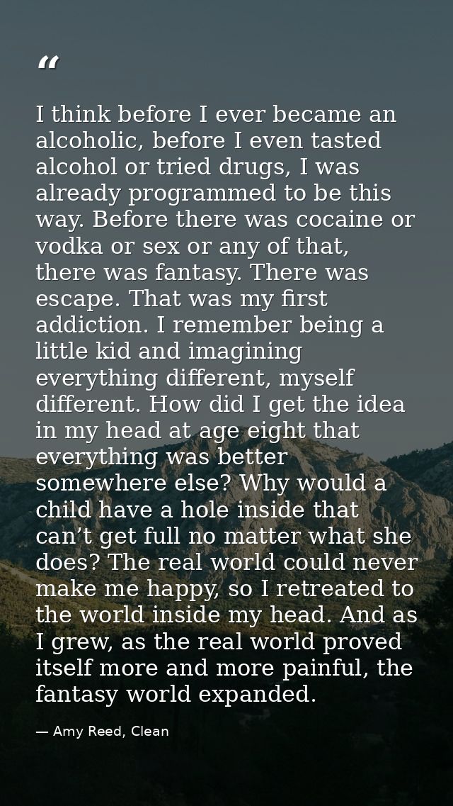 I think before I ever became an alcoholic, before I even tasted alcohol or tried drugs, I was already programmed to be t — Amy Reed, Clean
