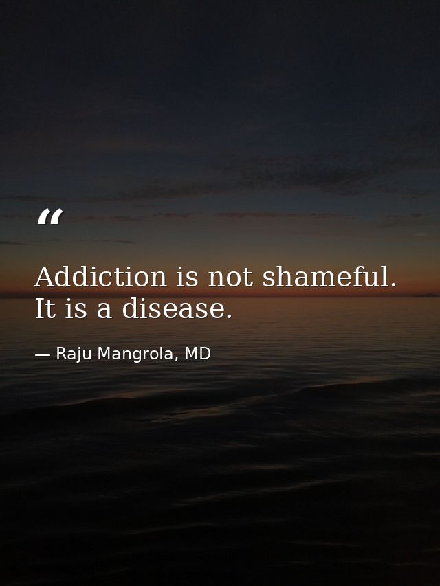 Addiction is not shameful. It is a disease. — Raju Mangrola, MD