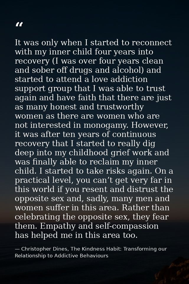 It was only when I started to reconnect with my inner child four years into recovery (I was over four years clean and so — Christopher Dines, The Kindness Habit: Transforming our Relationship to Addictive Behaviours