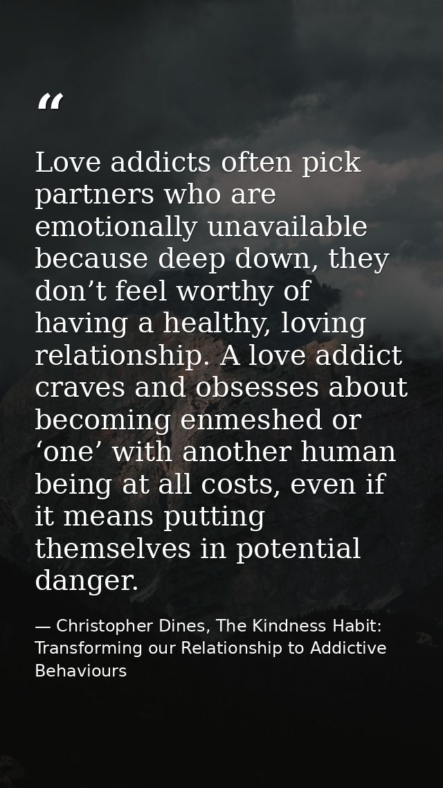 Love addicts often pick partners who are emotionally unavailable because deep down, they don’t feel worthy of having a h — Christopher Dines, The Kindness Habit: Transforming our Relationship to Addictive Behaviours