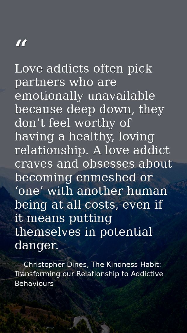 Love addicts often pick partners who are emotionally unavailable because deep down, they don’t feel worthy of having a h — Christopher Dines, The Kindness Habit: Transforming our Relationship to Addictive Behaviours