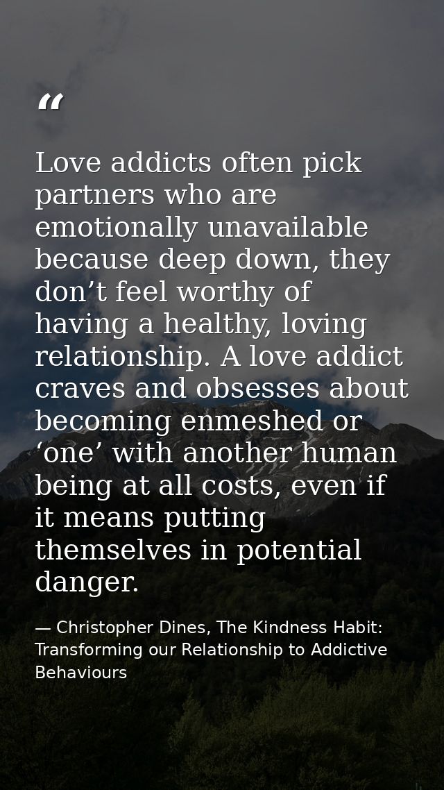 Love addicts often pick partners who are emotionally unavailable because deep down, they don’t feel worthy of having a h — Christopher Dines, The Kindness Habit: Transforming our Relationship to Addictive Behaviours