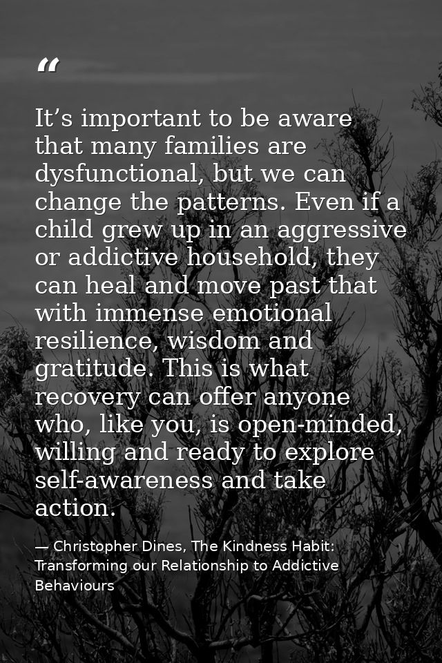 It’s important to be aware that many families are dysfunctional, but we can change the patterns. Even if a child grew up — Christopher Dines, The Kindness Habit: Transforming our Relationship to Addictive Behaviours