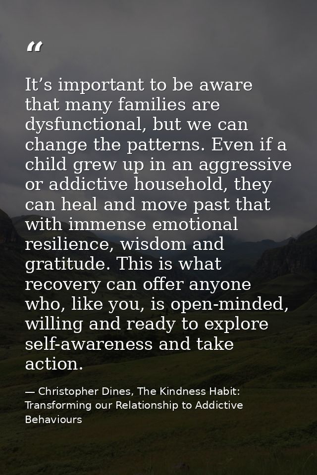 It’s important to be aware that many families are dysfunctional, but we can change the patterns. Even if a child grew up — Christopher Dines, The Kindness Habit: Transforming our Relationship to Addictive Behaviours