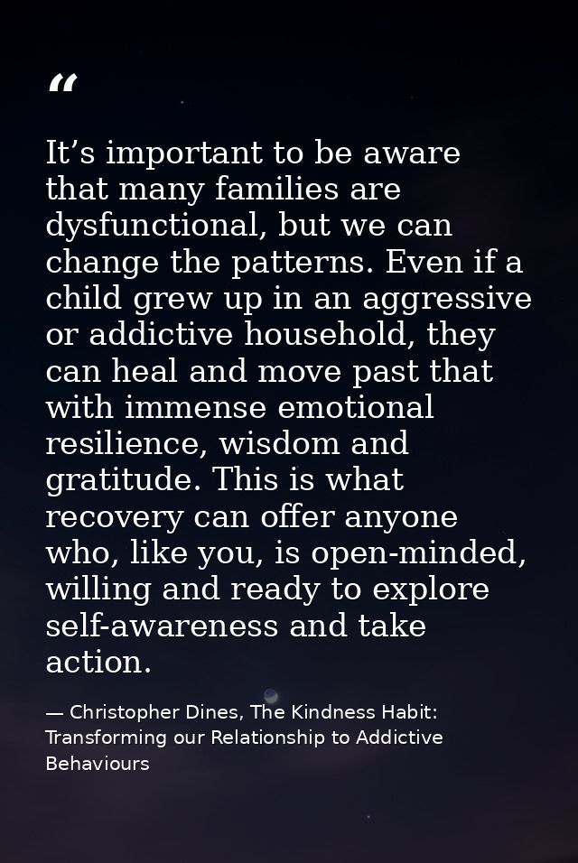 It’s important to be aware that many families are dysfunctional, but we can change the patterns. Even if a child grew up — Christopher Dines, The Kindness Habit: Transforming our Relationship to Addictive Behaviours