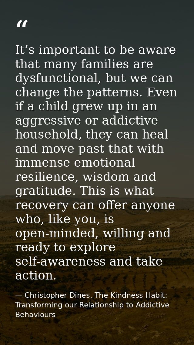 It’s important to be aware that many families are dysfunctional, but we can change the patterns. Even if a child grew up — Christopher Dines, The Kindness Habit: Transforming our Relationship to Addictive Behaviours
