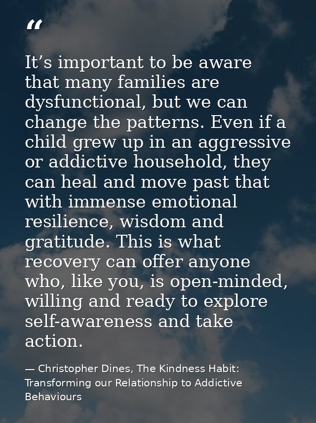 It’s important to be aware that many families are dysfunctional, but we can change the patterns. Even if a child grew up — Christopher Dines, The Kindness Habit: Transforming our Relationship to Addictive Behaviours