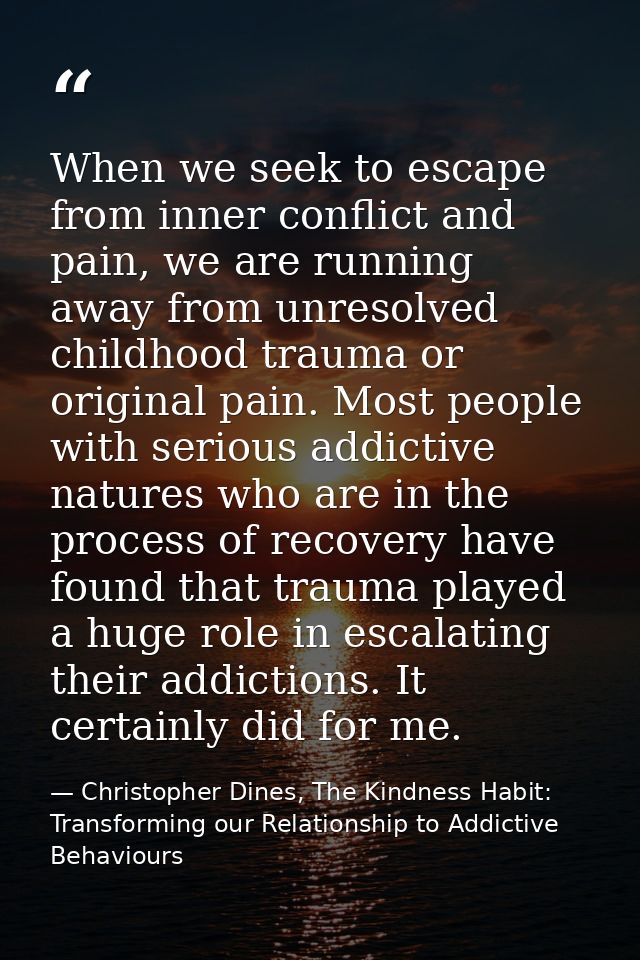 When we seek to escape from inner conflict and pain, we are running away from unresolved childhood trauma or original pa — Christopher Dines, The Kindness Habit: Transforming our Relationship to Addictive Behaviours
