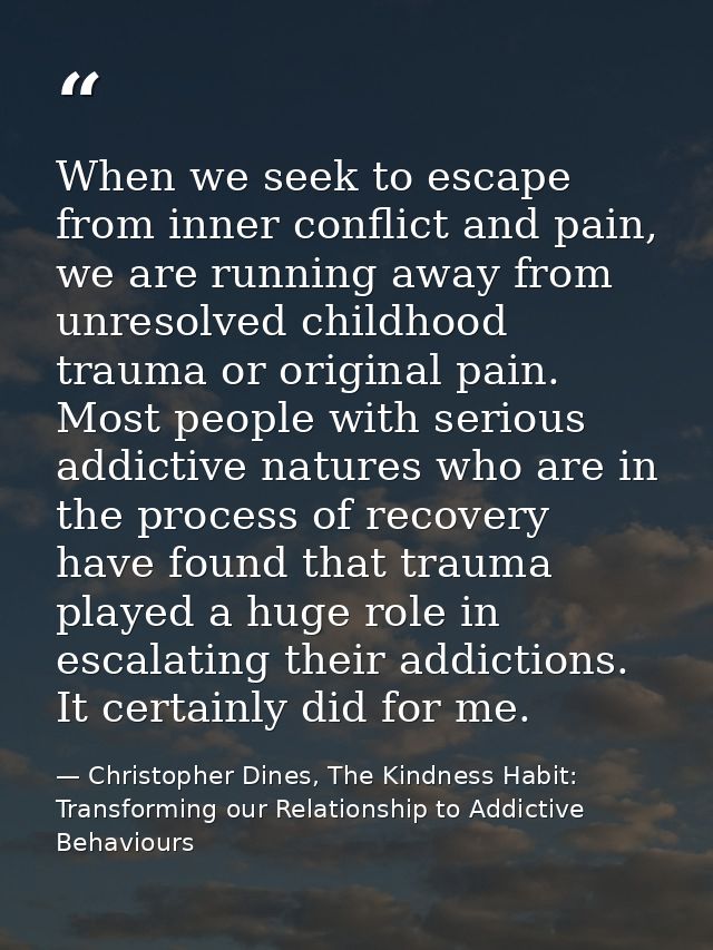 When we seek to escape from inner conflict and pain, we are running away from unresolved childhood trauma or original pa — Christopher Dines, The Kindness Habit: Transforming our Relationship to Addictive Behaviours